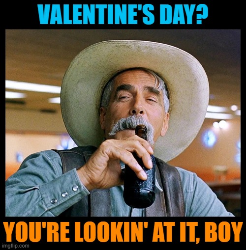 What the guys really want to do | VALENTINE'S DAY? YOU'RE LOOKIN' AT IT, BOY | image tagged in valentine's day,beer,cold beer here,the most interesting man in the world,relationships,craft beer | made w/ Imgflip meme maker