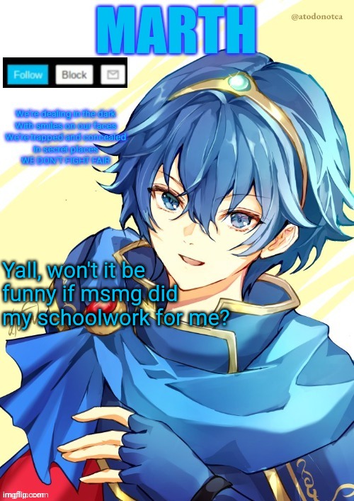 I want N and Marth to rail me until my legs can't move. | Yall, won't it be funny if msmg did my schoolwork for me? | image tagged in i want n and marth to rail me until my legs can't move | made w/ Imgflip meme maker