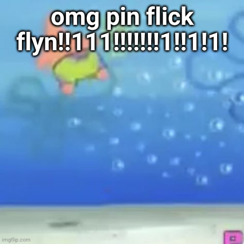 pat cork flyne | omg pin flick flyn!!111!!!!!!!1!!1!1! | image tagged in pat cork flyne | made w/ Imgflip meme maker