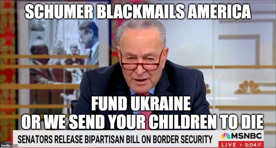 BlackMail | SCHUMER BLACKMAILS AMERICA; FUND UKRAINE
 OR WE SEND YOUR CHILDREN TO DIE | image tagged in chuck schumer,blackmail,ukraine,russia,united nations,wwiii | made w/ Imgflip meme maker
