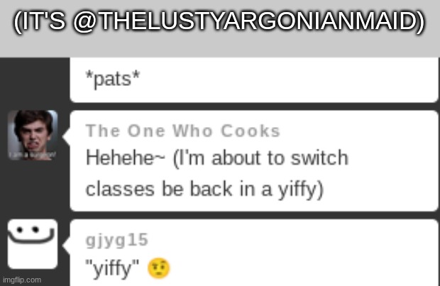 (IT'S @THELUSTYARGONIANMAID) | made w/ Imgflip meme maker