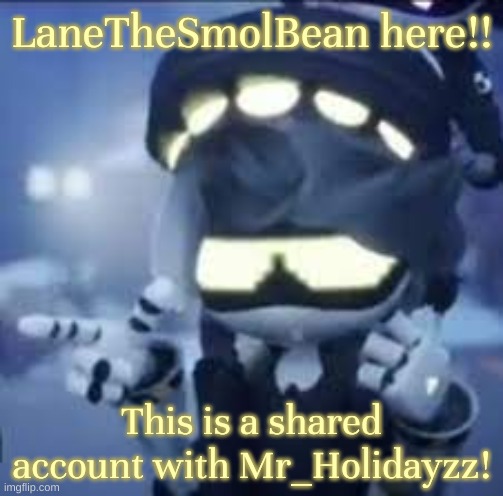 LaneTheSmolBean here!! This is a shared account with Mr_Holidayzz! | image tagged in lanethesmolbean | made w/ Imgflip meme maker