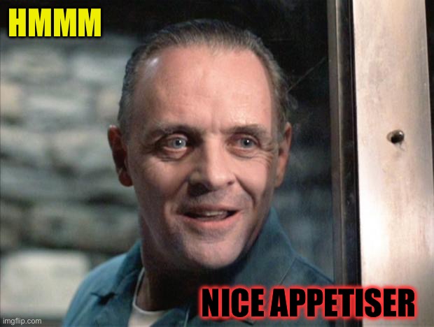 Hannibal Lecter | HMMM NICE APPETISER | image tagged in hannibal lecter | made w/ Imgflip meme maker