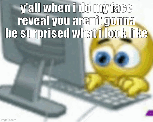 emoji computer | y'all when i do my face reveal you aren't gonna be surprised what i look like | image tagged in emoji computer | made w/ Imgflip meme maker