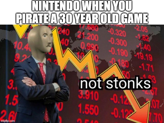 Not stonks | NINTENDO WHEN YOU PIRATE A 30 YEAR OLD GAME | image tagged in not stonks | made w/ Imgflip meme maker
