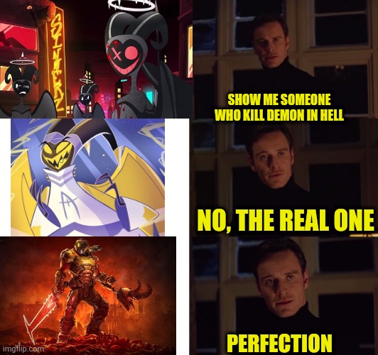 perfection | SHOW ME SOMEONE WHO KILL DEMON IN HELL; NO, THE REAL ONE; PERFECTION | image tagged in perfection | made w/ Imgflip meme maker