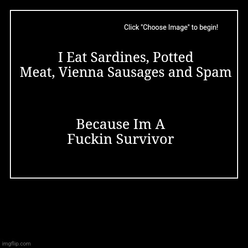 I Eat Sardines, Potted Meat, Vienna Sausages and Spam | Because Im A Fuckin Survivor | image tagged in funny,demotivationals | made w/ Imgflip demotivational maker