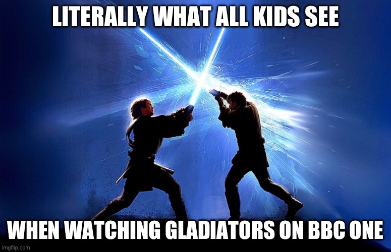 Gladiators on BBC One (if you know what it is) | LITERALLY WHAT ALL KIDS SEE; WHEN WATCHING GLADIATORS ON BBC ONE | image tagged in lightsaber battle | made w/ Imgflip meme maker