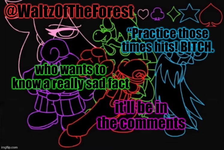 not the saddest, but definitely COULD'VE been sad. | who wants to know a really sad fact; it'll be in the comments | image tagged in waltzoftheforest s announcement template | made w/ Imgflip meme maker