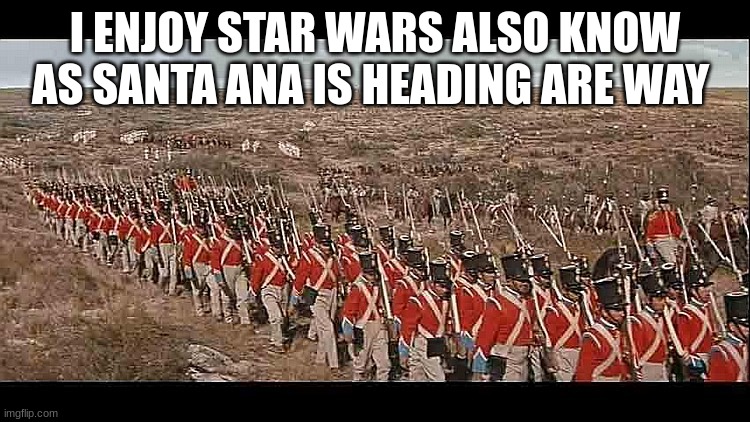 I ENJOY STAR WARS ALSO KNOW AS SANTA ANA IS HEADING ARE WAY | made w/ Imgflip meme maker