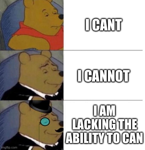 For those 1000 word papers | I CANT; I CANNOT; I AM LACKING THE ABILITY TO CAN | image tagged in tuxedo winnie the pooh 3 panel | made w/ Imgflip meme maker