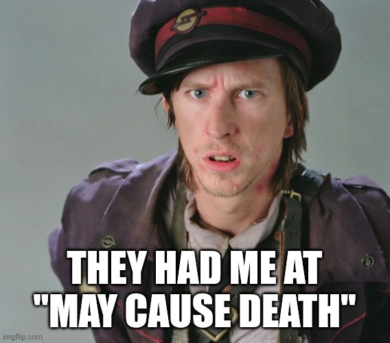 Stan Shunpike | THEY HAD ME AT "MAY CAUSE DEATH" | image tagged in stan shunpike | made w/ Imgflip meme maker