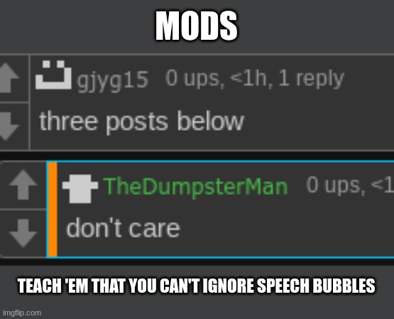 MODS; TEACH 'EM THAT YOU CAN'T IGNORE SPEECH BUBBLES | made w/ Imgflip meme maker