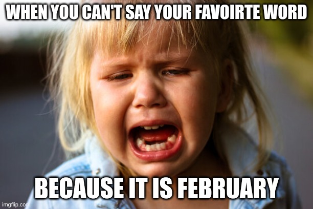 Ai memes are wild | WHEN YOU CAN'T SAY YOUR FAVOIRTE WORD; BECAUSE IT IS FEBRUARY | made w/ Imgflip meme maker
