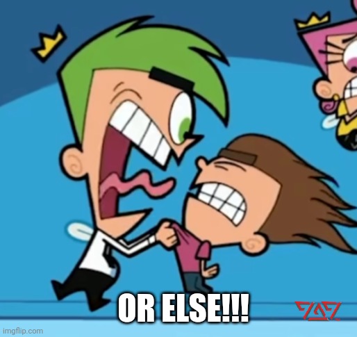 Cosmo Screaming at Timmy | OR ELSE!!! | image tagged in cosmo screaming at timmy | made w/ Imgflip meme maker