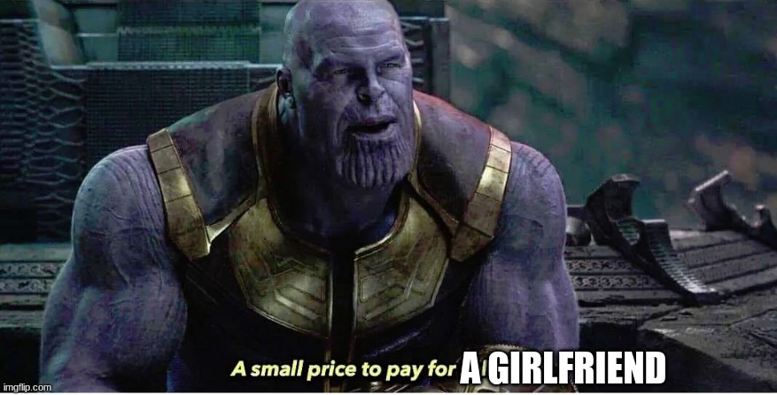 A small price to pay for salvation | A GIRLFRIEND | image tagged in a small price to pay for salvation | made w/ Imgflip meme maker