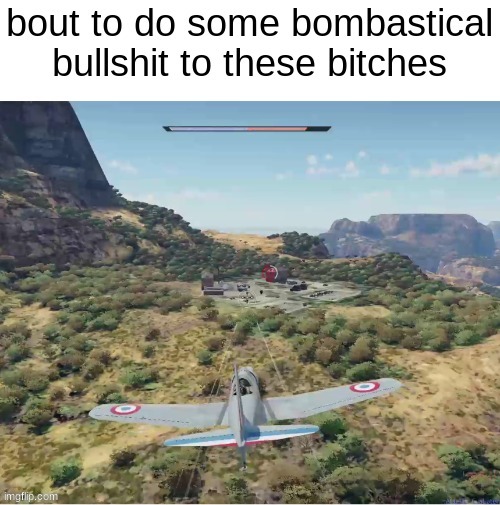 my WT motto | image tagged in riplos is bout to do some bombastical bullshit | made w/ Imgflip meme maker
