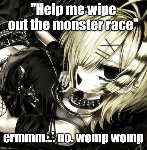 tweak discord pfp | "Help me wipe out the monster race"; ermmm.... no. womp womp | image tagged in tweak discord pfp | made w/ Imgflip meme maker