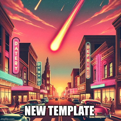 New template | NEW TEMPLATE | image tagged in meteor shower | made w/ Imgflip meme maker