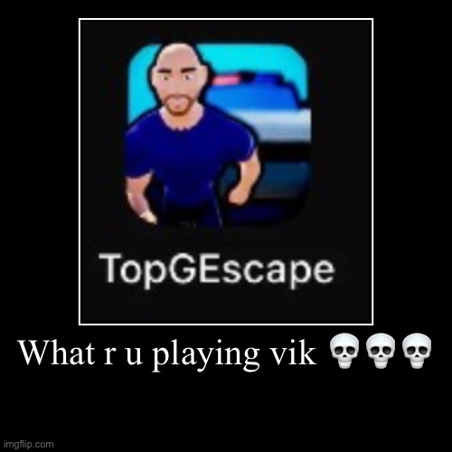 What r u playing vik ??? | | image tagged in funny,demotivationals | made w/ Imgflip demotivational maker