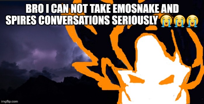 LowTeirGoob | BRO I CAN NOT TAKE EMOSNAKE AND SPIRES CONVERSATIONS SERIOUSLY 😭😭😭 | image tagged in lowteirgoob | made w/ Imgflip meme maker