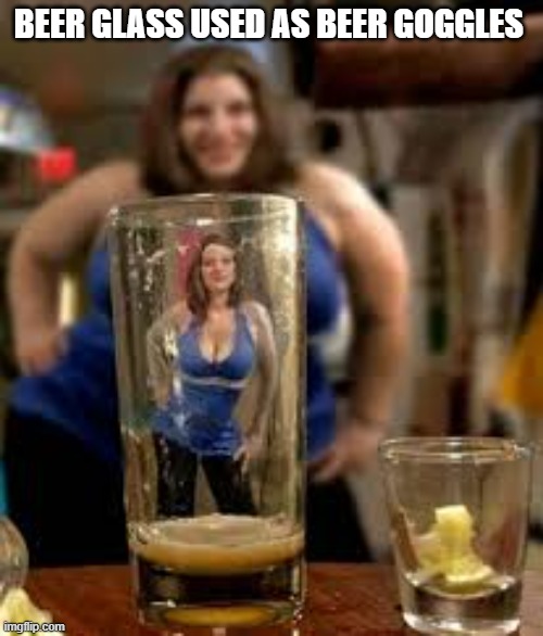 meme by Brad beer glass goggles | BEER GLASS USED AS BEER GOGGLES | image tagged in fun,funny meme,alcohol,humor,funny | made w/ Imgflip meme maker