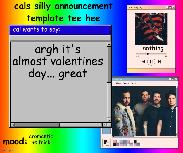 ughhhh | argh it's almost valentines day... great; nothing; aromantic as frick | image tagged in cals silly announcement template tee hee | made w/ Imgflip meme maker