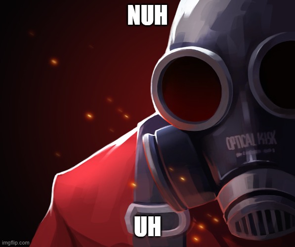 NUH UH | image tagged in pyro custom phobia | made w/ Imgflip meme maker