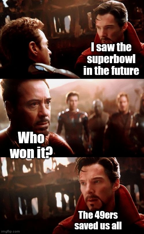 It's up to Purdy, to save us all. | I saw the superbowl in the future; Who won it? The 49ers saved us all | image tagged in infinity war - 14mil futures | made w/ Imgflip meme maker