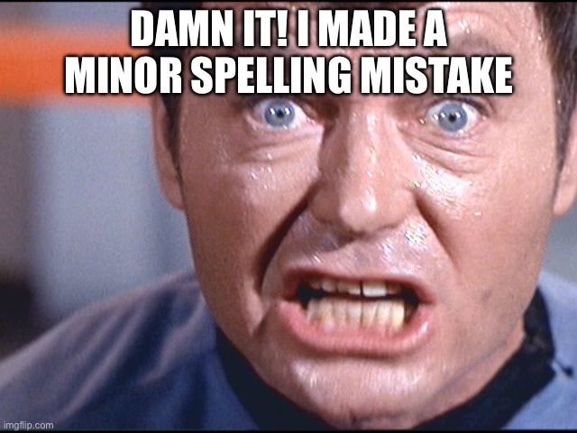 McCoy - Damn It Jim | DAMN IT! I MADE A MINOR SPELLING MISTAKE | image tagged in mccoy - damn it jim | made w/ Imgflip meme maker