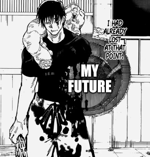 my life | MY FUTURE | image tagged in toji | made w/ Imgflip meme maker