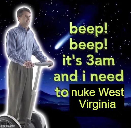 beep beep it's 3 am | nuke West Virginia | image tagged in beep beep it's 3 am | made w/ Imgflip meme maker
