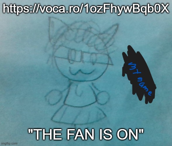 https://voca.ro/1ozFhywBqb0X | https://voca.ro/1ozFhywBqb0X; "THE FAN IS ON" | image tagged in bda neko arc | made w/ Imgflip meme maker