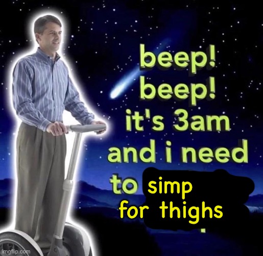 beep beep it's 3 am | simp for thighs | image tagged in beep beep it's 3 am | made w/ Imgflip meme maker
