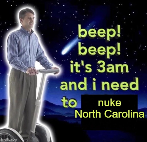 beep beep it's 3 am | nuke North Carolina | image tagged in beep beep it's 3 am | made w/ Imgflip meme maker