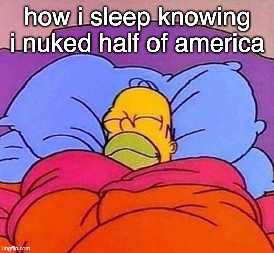 Homer Simpson sleeping peacefully | how i sleep knowing i nuked half of america | image tagged in homer simpson sleeping peacefully | made w/ Imgflip meme maker
