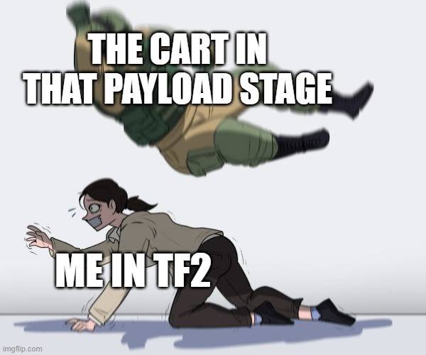 I fall in every single time (can't remember what the map is called either) | THE CART IN THAT PAYLOAD STAGE; ME IN TF2 | image tagged in rainbow six - fuze the hostage,team fortress 2,tf2,memes,funny,relatable | made w/ Imgflip meme maker