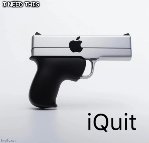 iquit | I NEED THIS | image tagged in iquit | made w/ Imgflip meme maker