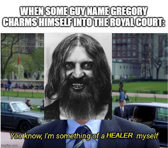Rah Rah Rasputin | WHEN SOME GUY NAME GREGORY CHARMS HIMSELF INTO THE ROYAL COURT:; HEALER | image tagged in you know i'm something of a _ myself | made w/ Imgflip meme maker