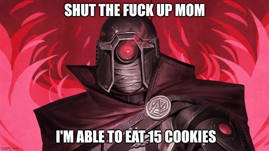 Director Phobos | SHUT THE FUCK UP MOM; I'M ABLE TO EAT 15 COOKIES | image tagged in director phobos | made w/ Imgflip meme maker