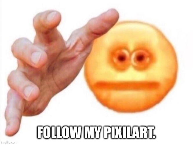 cursed emoji hand grabbing | FOLLOW MY PIXILART. | image tagged in cursed emoji hand grabbing | made w/ Imgflip meme maker