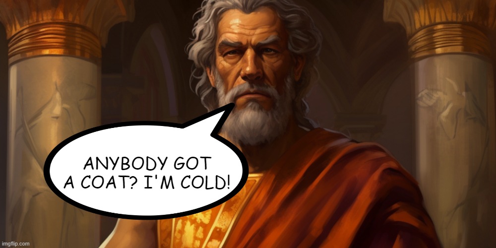 Draco of Greece | ANYBODY GOT A COAT? I'M COLD! | image tagged in history memes | made w/ Imgflip meme maker
