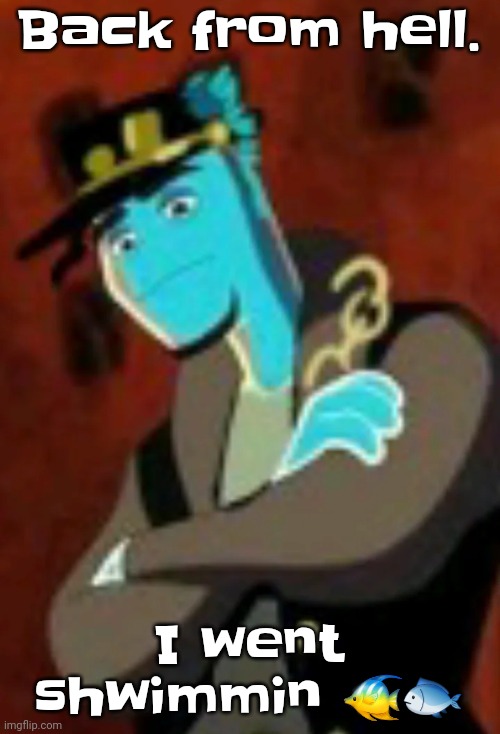 Osmosis jotaro | Back from hell. I went shwimmin 🐠🐟 | image tagged in osmosis jotaro | made w/ Imgflip meme maker