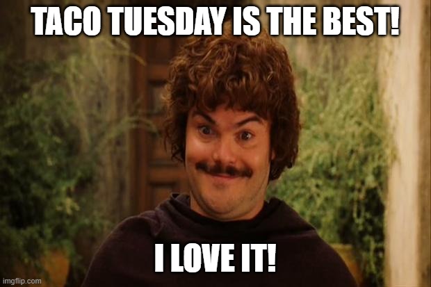 nacho libre its the best | TACO TUESDAY IS THE BEST! I LOVE IT! | image tagged in nacho libre its the best,taco tuesday,nacho libre | made w/ Imgflip meme maker