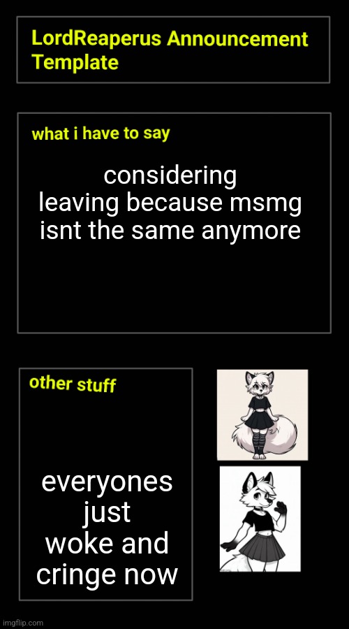 considering leaving because msmg isnt the same anymore; everyones just woke and cringe now | image tagged in lordreaperus announcement template | made w/ Imgflip meme maker