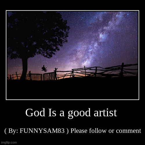 A nice world | God Is a good artist | ( By: FUNNYSAM83 ) Please follow or comment | image tagged in funny,demotivationals | made w/ Imgflip demotivational maker