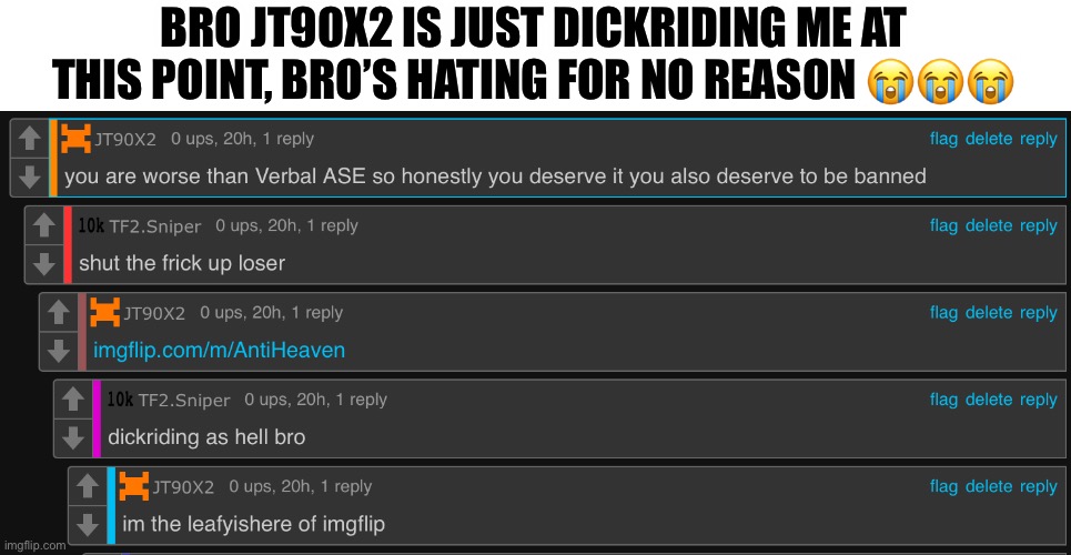 W TF2.Sniper | BRO JT90X2 IS JUST DICKRIDING ME AT THIS POINT, BRO’S HATING FOR NO REASON 😭😭😭 | made w/ Imgflip meme maker