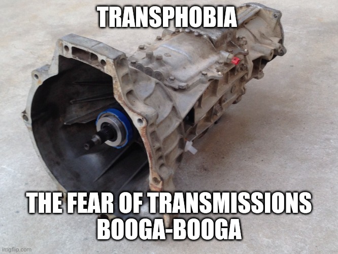 Transphobia | TRANSPHOBIA; THE FEAR OF TRANSMISSIONS
BOOGA-BOOGA | image tagged in transmission meme,phobia,transphobic | made w/ Imgflip meme maker
