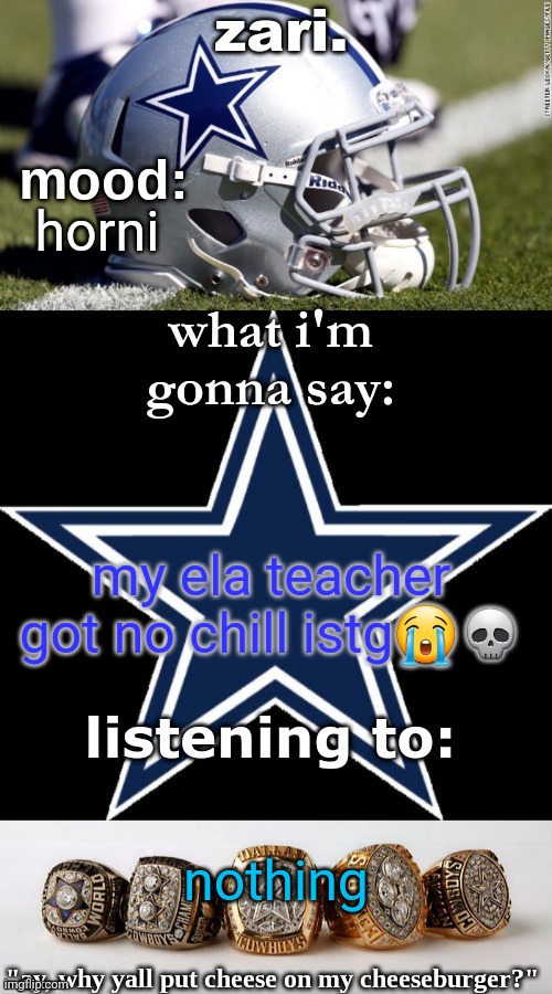 zari's revised cowboys announcement temp | horni; my ela teacher got no chill istg😭💀; nothing | image tagged in zari's revised cowboys announcement temp | made w/ Imgflip meme maker