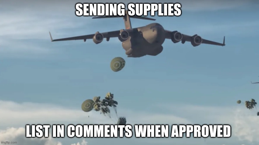 SENDING SUPPLIES; LIST IN COMMENTS WHEN APPROVED | made w/ Imgflip meme maker